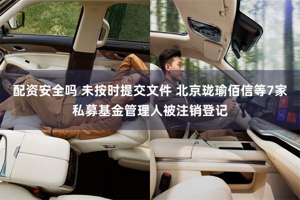 配资安全吗 未按时提交文件 北京珑瑜佰信等7家私募基金管理人被注销登记