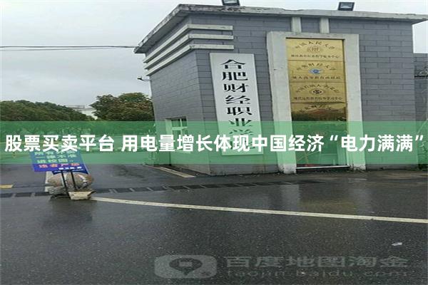 股票买卖平台 用电量增长体现中国经济“电力满满”
