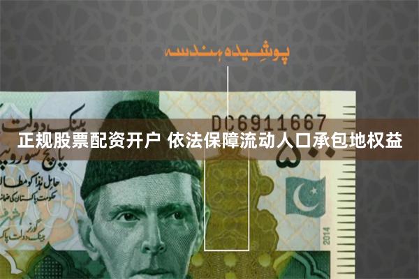 正规股票配资开户 依法保障流动人口承包地权益