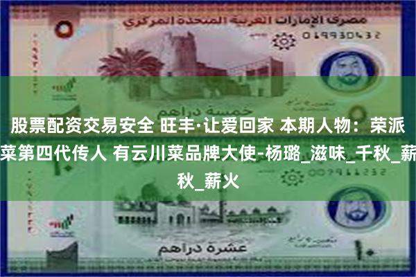股票配资交易安全 旺丰·让爱回家 本期人物：荣派川菜第四代传人 有云川菜品牌大使-杨璐_滋味_千秋_薪火