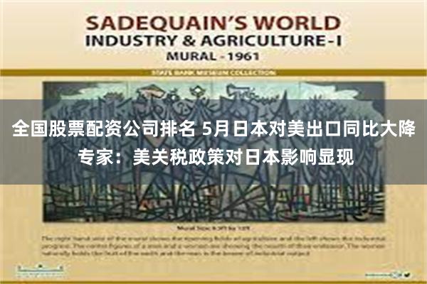 全国股票配资公司排名 5月日本对美出口同比大降 专家：美关税政策对日本影响显现