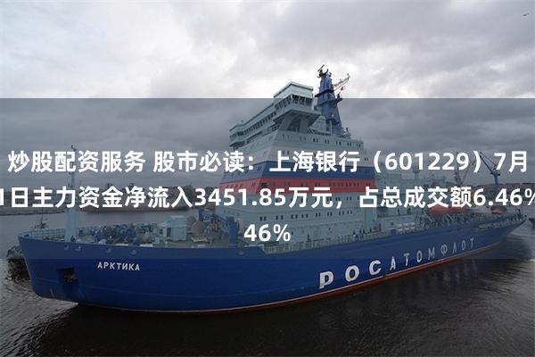 炒股配资服务 股市必读：上海银行（601229）7月1日主力资金净流入3451.85万元，占总成交额6.46%